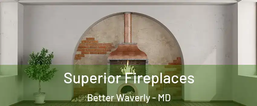 Superior Fireplaces Better Waverly - MD