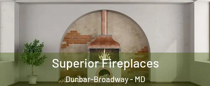 Superior Fireplaces Dunbar-Broadway - MD