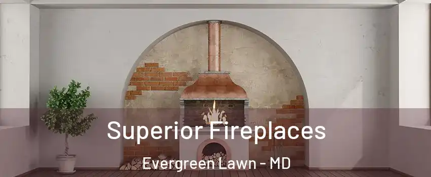 Superior Fireplaces Evergreen Lawn - MD