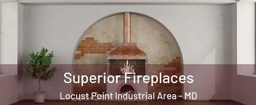 Superior Fireplaces Locust Point Industrial Area - MD