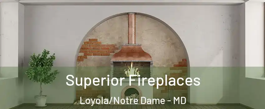 Superior Fireplaces Loyola/Notre Dame - MD