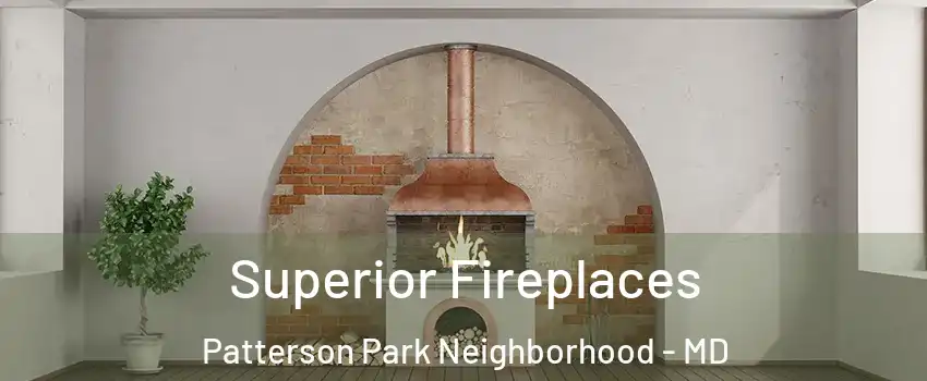 Superior Fireplaces Patterson Park Neighborhood - MD