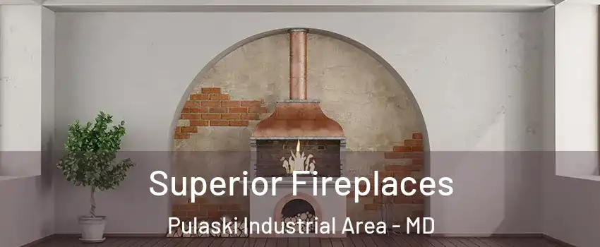 Superior Fireplaces Pulaski Industrial Area - MD