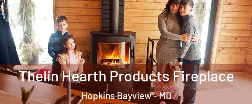 Thelin Hearth Products Fireplace Hopkins Bayview - MD