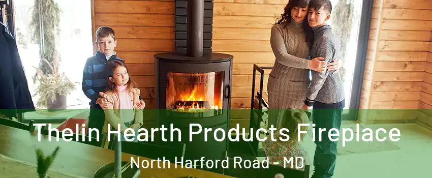 Thelin Hearth Products Fireplace North Harford Road - MD