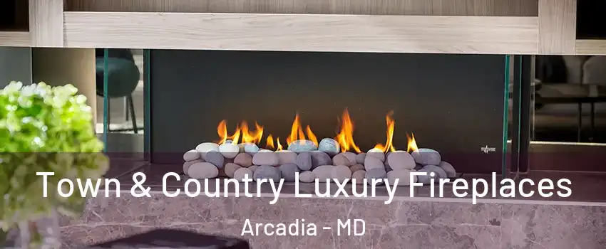 Town & Country Luxury Fireplaces Arcadia - MD