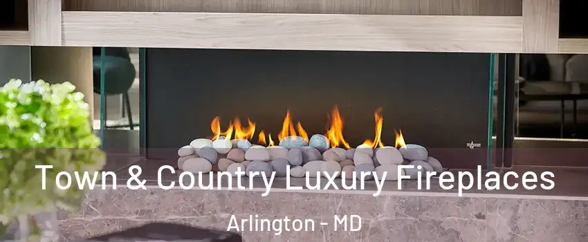 Town & Country Luxury Fireplaces Arlington - MD