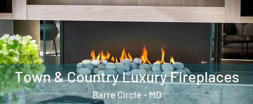 Town & Country Luxury Fireplaces Barre Circle - MD