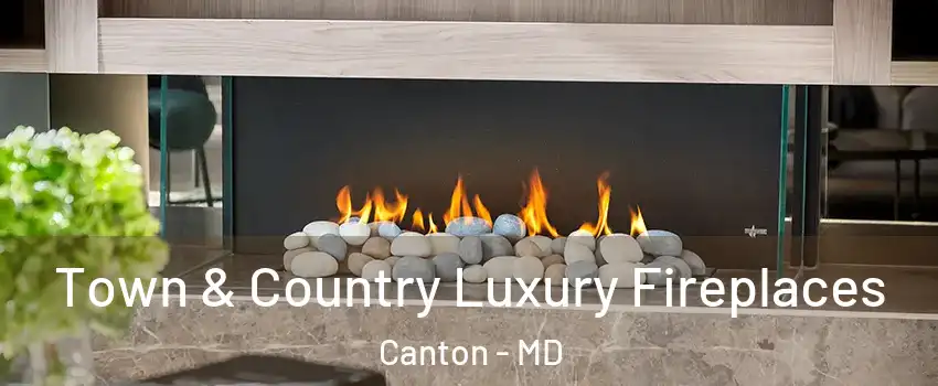 Town & Country Luxury Fireplaces Canton - MD