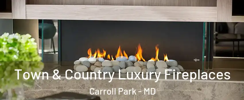 Town & Country Luxury Fireplaces Carroll Park - MD