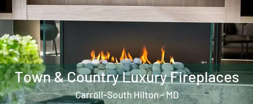 Town & Country Luxury Fireplaces Carroll-South Hilton - MD