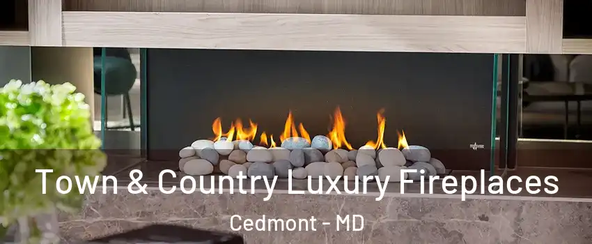 Town & Country Luxury Fireplaces Cedmont - MD
