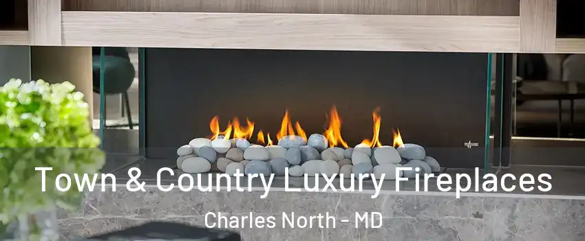 Town & Country Luxury Fireplaces Charles North - MD