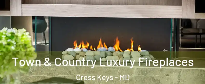 Town & Country Luxury Fireplaces Cross Keys - MD