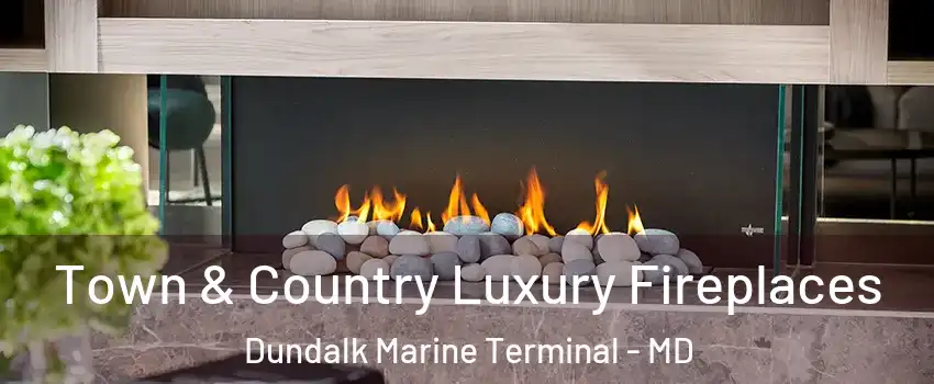 Town & Country Luxury Fireplaces Dundalk Marine Terminal - MD