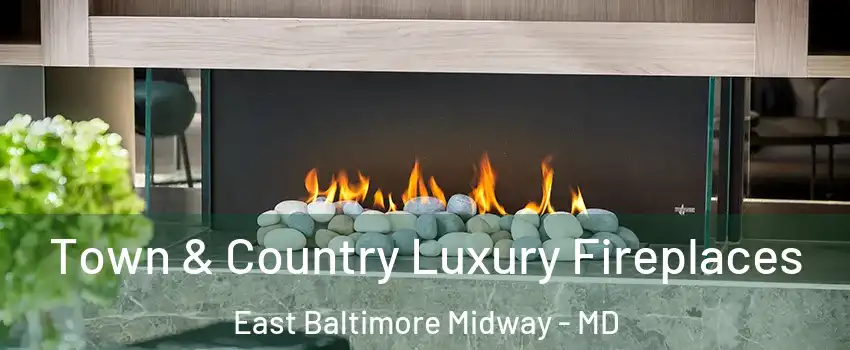 Town & Country Luxury Fireplaces East Baltimore Midway - MD