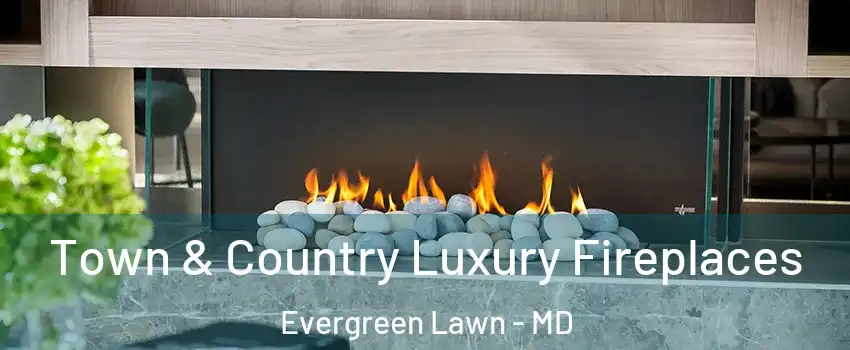 Town & Country Luxury Fireplaces Evergreen Lawn - MD