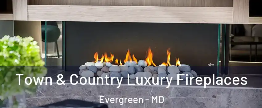 Town & Country Luxury Fireplaces Evergreen - MD