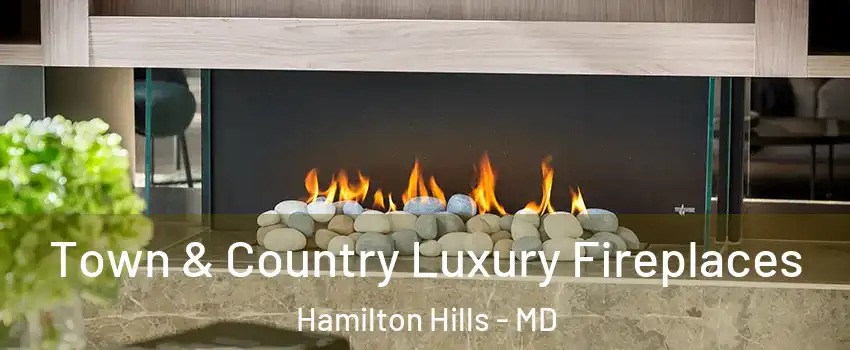 Town & Country Luxury Fireplaces Hamilton Hills - MD