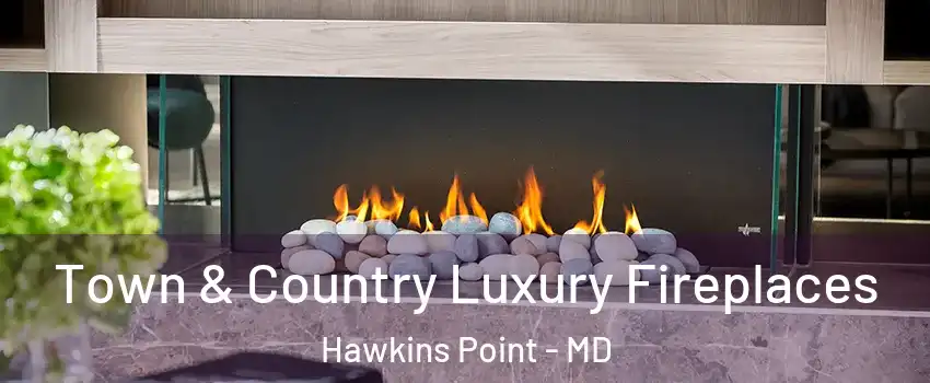 Town & Country Luxury Fireplaces Hawkins Point - MD