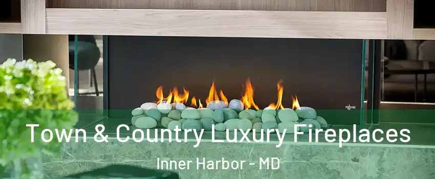 Town & Country Luxury Fireplaces Inner Harbor - MD