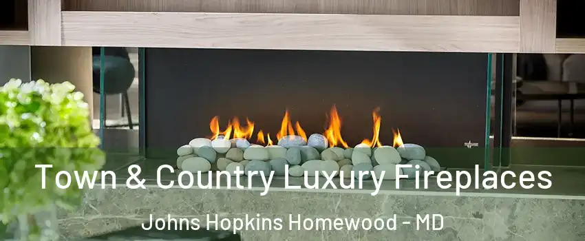 Town & Country Luxury Fireplaces Johns Hopkins Homewood - MD