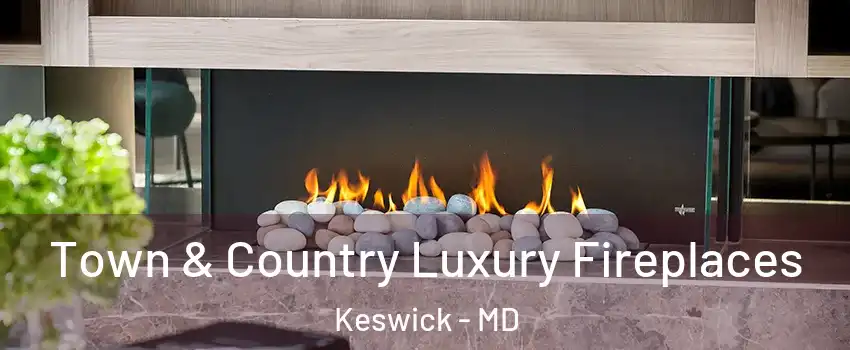 Town & Country Luxury Fireplaces Keswick - MD