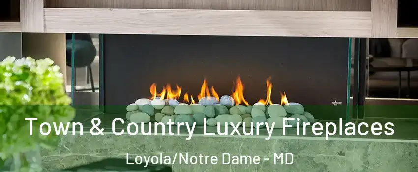 Town & Country Luxury Fireplaces Loyola/Notre Dame - MD