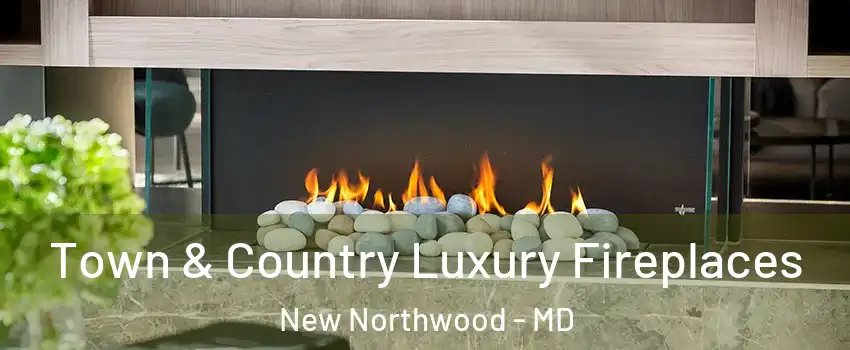 Town & Country Luxury Fireplaces New Northwood - MD