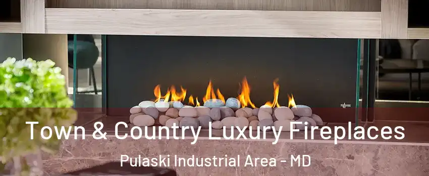 Town & Country Luxury Fireplaces Pulaski Industrial Area - MD