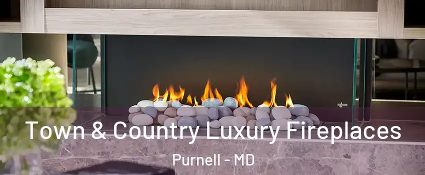 Town & Country Luxury Fireplaces Purnell - MD