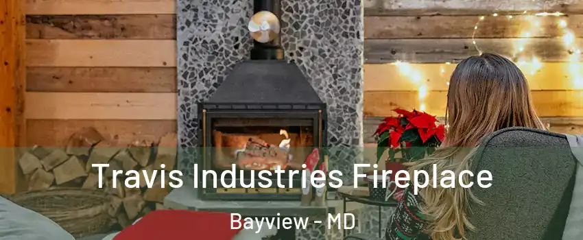 Travis Industries Fireplace Bayview - MD