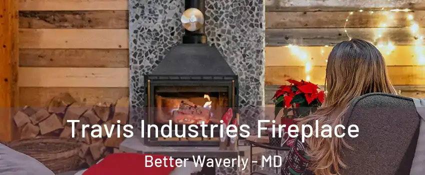 Travis Industries Fireplace Better Waverly - MD