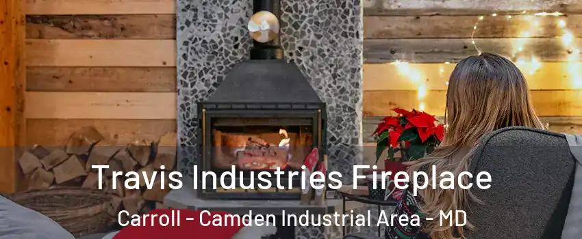 Travis Industries Fireplace Carroll - Camden Industrial Area - MD