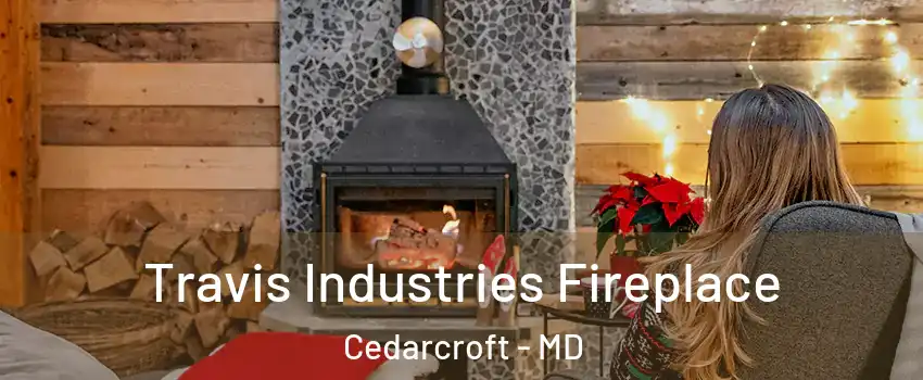 Travis Industries Fireplace Cedarcroft - MD