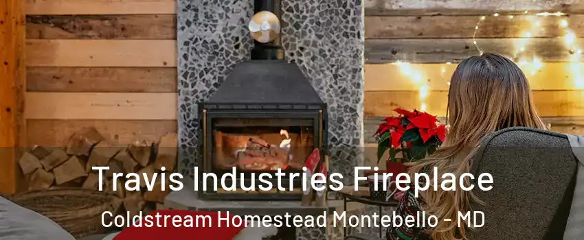 Travis Industries Fireplace Coldstream Homestead Montebello - MD