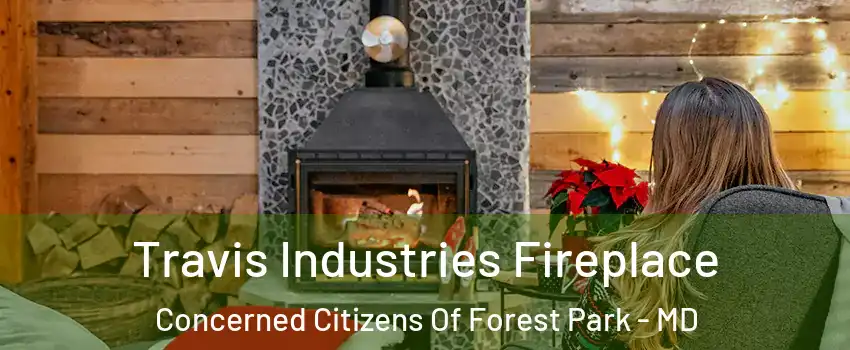 Travis Industries Fireplace Concerned Citizens Of Forest Park - MD