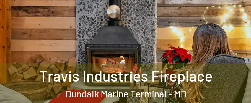 Travis Industries Fireplace Dundalk Marine Terminal - MD