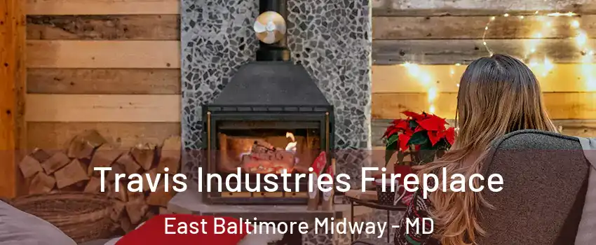 Travis Industries Fireplace East Baltimore Midway - MD