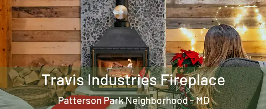 Travis Industries Fireplace Patterson Park Neighborhood - MD