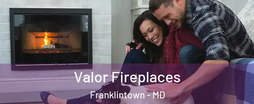 Valor Fireplaces Franklintown - MD