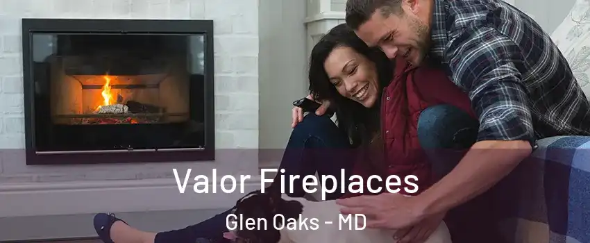 Valor Fireplaces Glen Oaks - MD