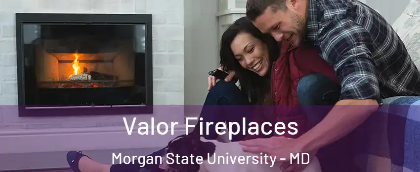 Valor Fireplaces Morgan State University - MD