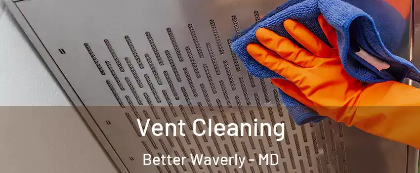Vent Cleaning Better Waverly - MD