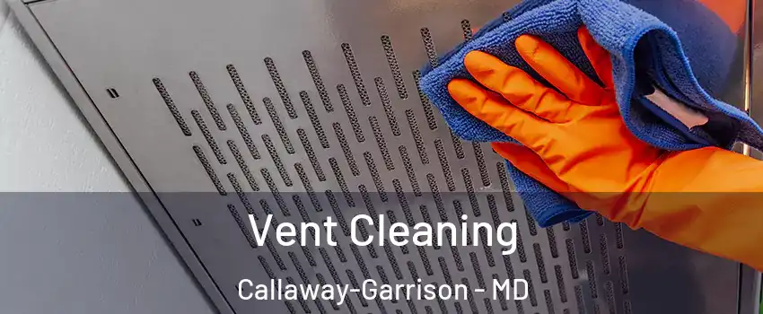 Vent Cleaning Callaway-Garrison - MD