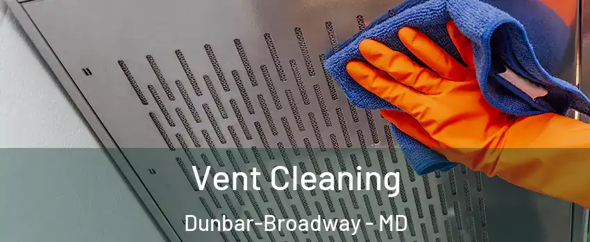 Vent Cleaning Dunbar-Broadway - MD