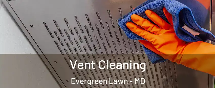 Vent Cleaning Evergreen Lawn - MD