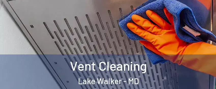 Vent Cleaning Lake Walker - MD