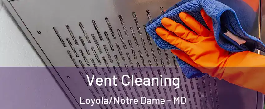 Vent Cleaning Loyola/Notre Dame - MD