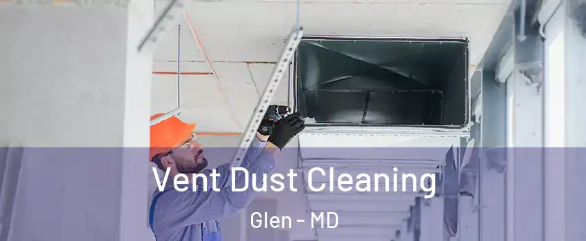 Vent Dust Cleaning Glen - MD